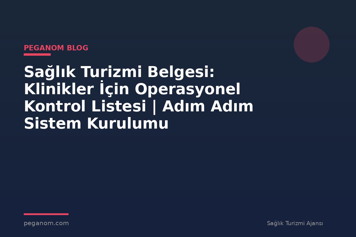 Sağlık Turizmi Belgesi: Klinikler İçin Operasyonel Kontrol Listesi | Adım Adım Sistem Kurulumu