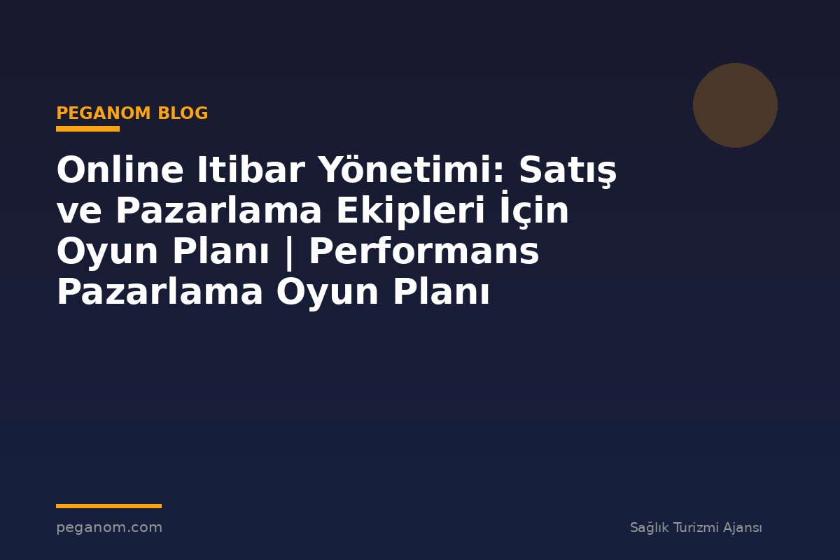 Online Itibar Yönetimi: Satış ve Pazarlama Ekipleri İçin Oyun Planı | Performans Pazarlama Oyun Planı