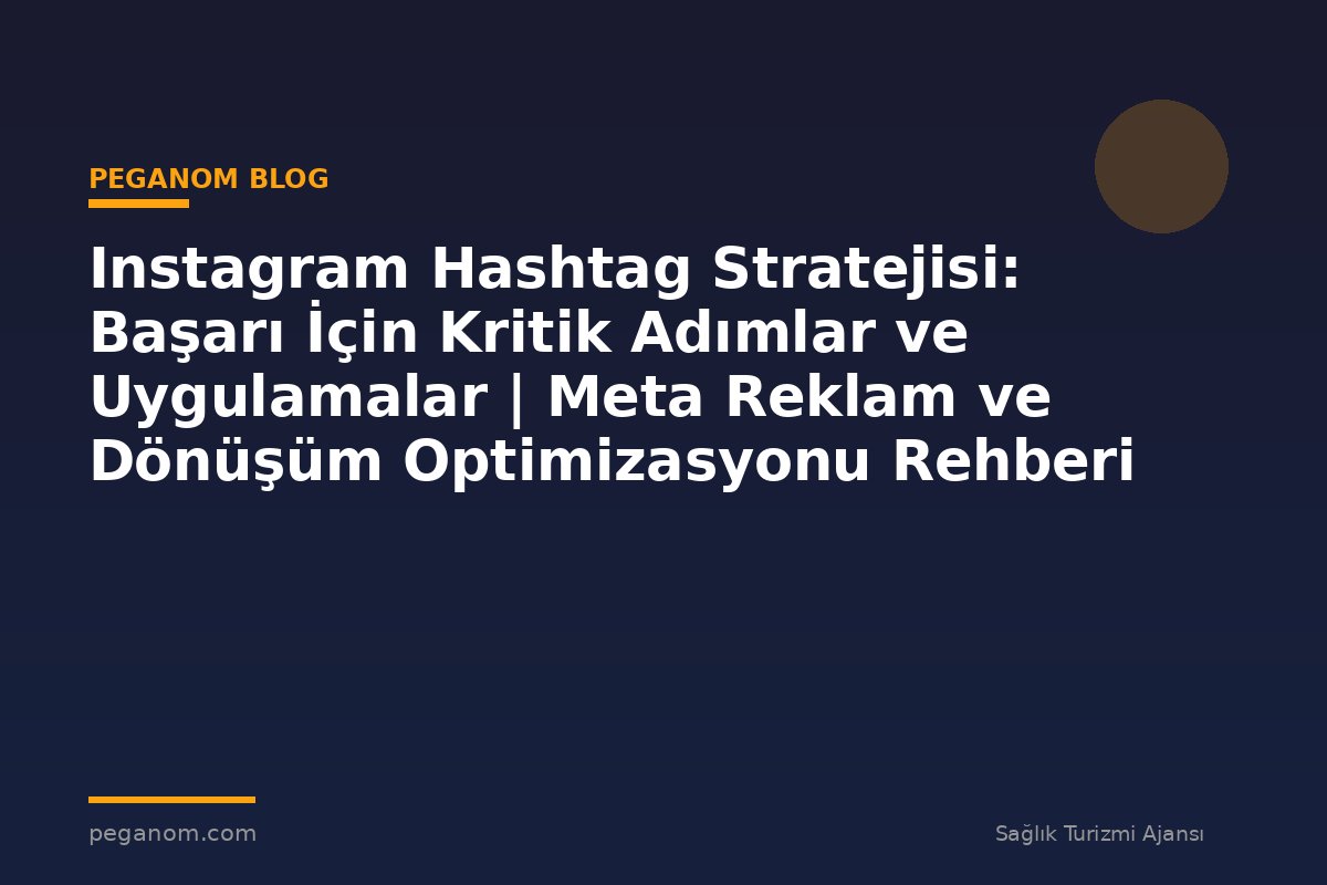 Instagram Hashtag Stratejisi: Başarı İçin Kritik Adımlar ve Uygulamalar | Meta Reklam ve Dönüşüm Optimizasyonu Rehberi