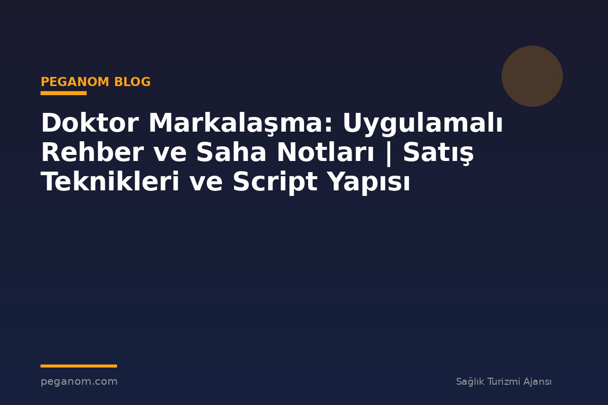 Doktor Markalaşma: Uygulamalı Rehber ve Saha Notları | Satış Teknikleri ve Script Yapısı