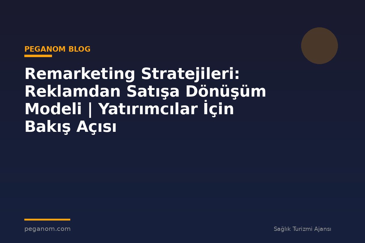 Remarketing Stratejileri: Reklamdan Satışa Dönüşüm Modeli | Yatırımcılar İçin Bakış Açısı