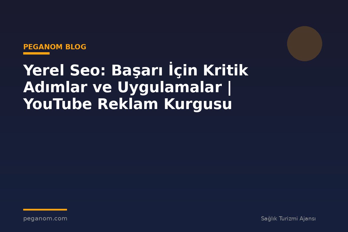 Yerel Seo: Başarı İçin Kritik Adımlar ve Uygulamalar | YouTube Reklam Kurgusu