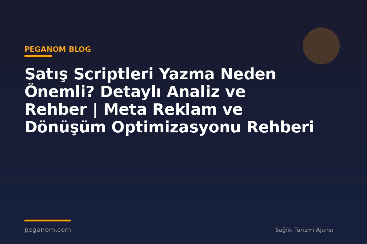 Satış Scriptleri Yazma Neden Önemli? Detaylı Analiz ve Rehber | Meta Reklam ve Dönüşüm Optimizasyonu Rehberi