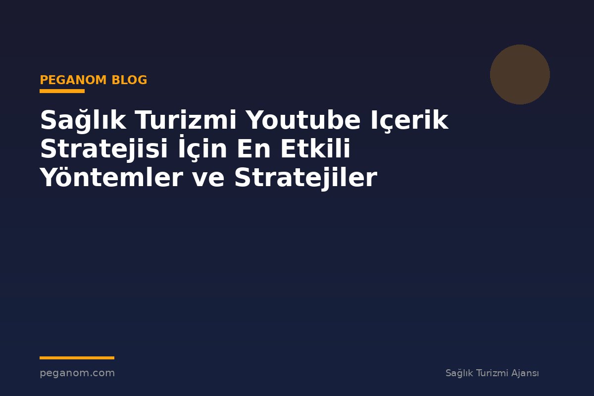 Sağlık Turizmi Youtube Içerik Stratejisi İçin En Etkili Yöntemler ve Stratejiler