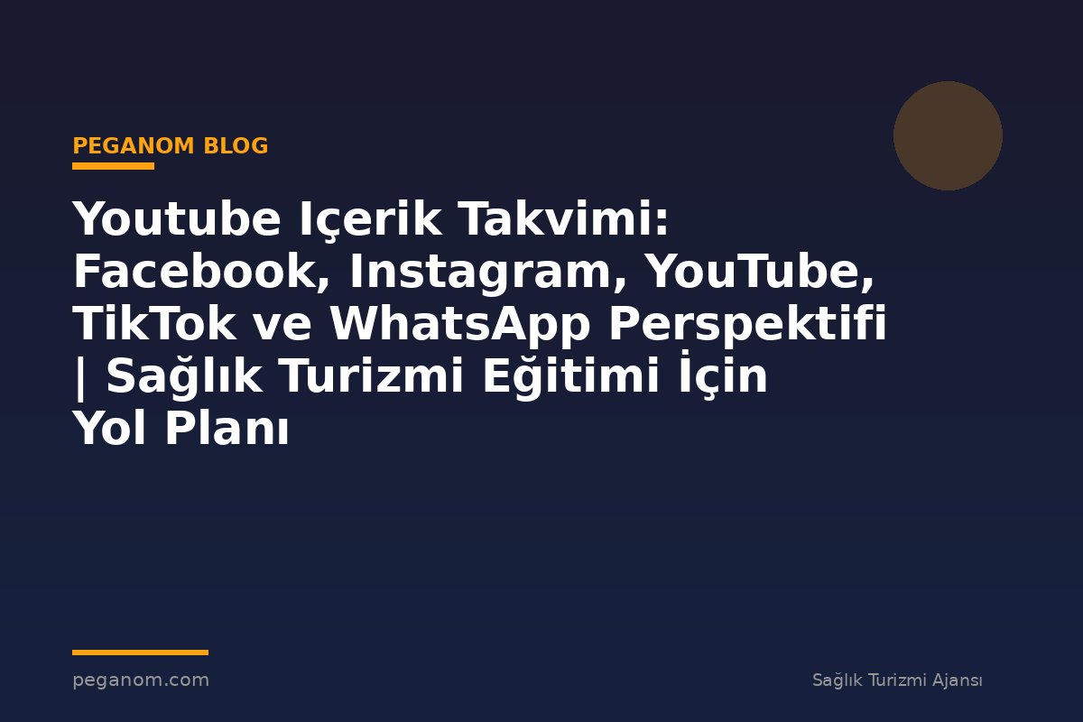 Youtube Içerik Takvimi: Facebook, Instagram, YouTube, TikTok ve WhatsApp Perspektifi | Sağlık Turizmi Eğitimi İçin Yol Planı