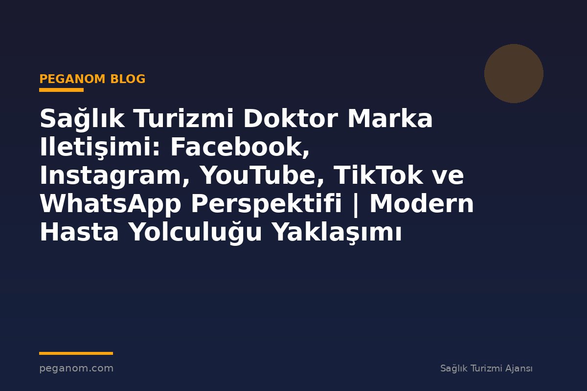 Sağlık Turizmi Doktor Marka Iletişimi: Facebook, Instagram, YouTube, TikTok ve WhatsApp Perspektifi | Modern Hasta Yolculuğu Yaklaşımı