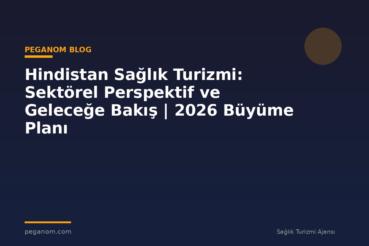 Hindistan Sağlık Turizmi: Sektörel Perspektif ve Geleceğe Bakış | 2026 Büyüme Planı