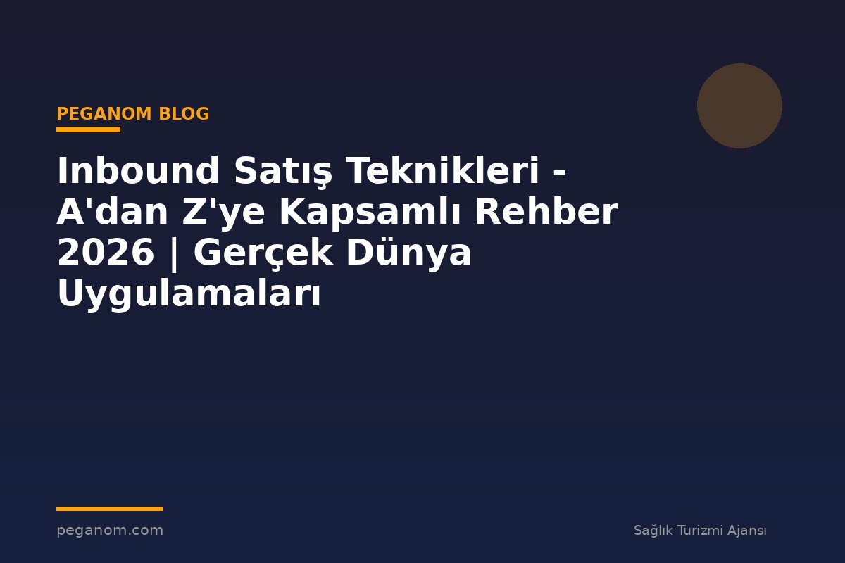 Inbound Satış Teknikleri - A'dan Z'ye Kapsamlı Rehber 2026 | Gerçek Dünya Uygulamaları