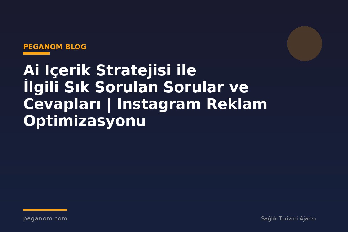Ai Içerik Stratejisi ile İlgili Sık Sorulan Sorular ve Cevapları | Instagram Reklam Optimizasyonu