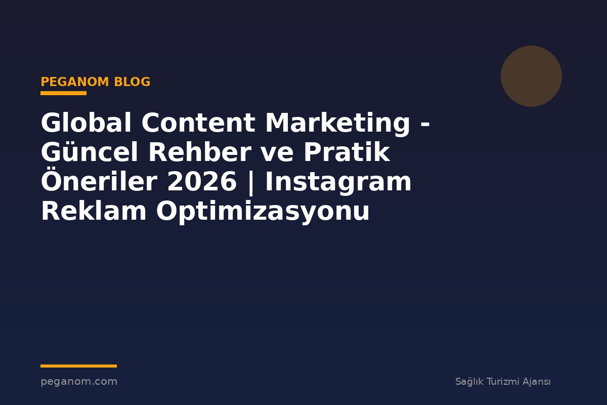 Global Content Marketing - Güncel Rehber ve Pratik Öneriler 2026 | Instagram Reklam Optimizasyonu