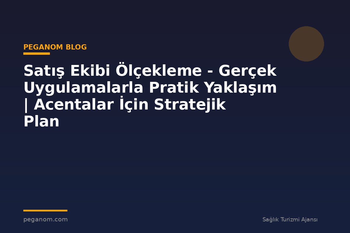 Satış Ekibi Ölçekleme - Gerçek Uygulamalarla Pratik Yaklaşım | Acentalar İçin Stratejik Plan