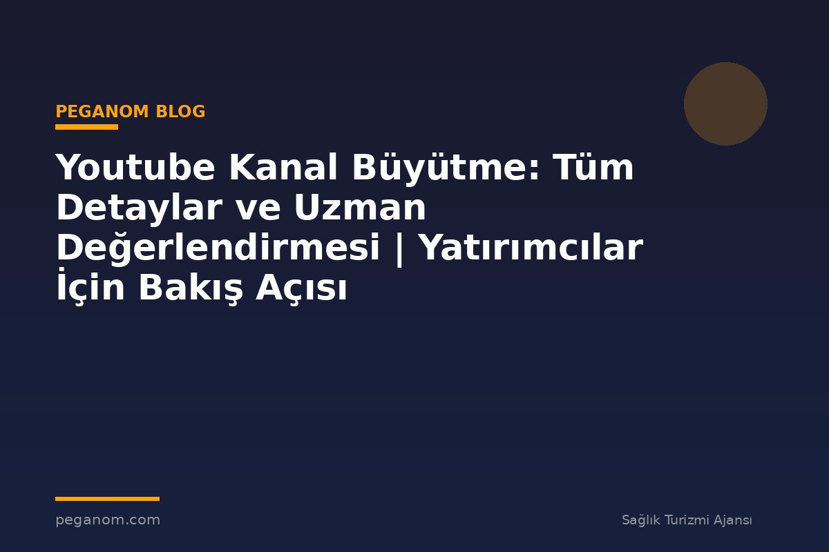 Youtube Kanal Büyütme: Tüm Detaylar ve Uzman Değerlendirmesi | Yatırımcılar İçin Bakış Açısı