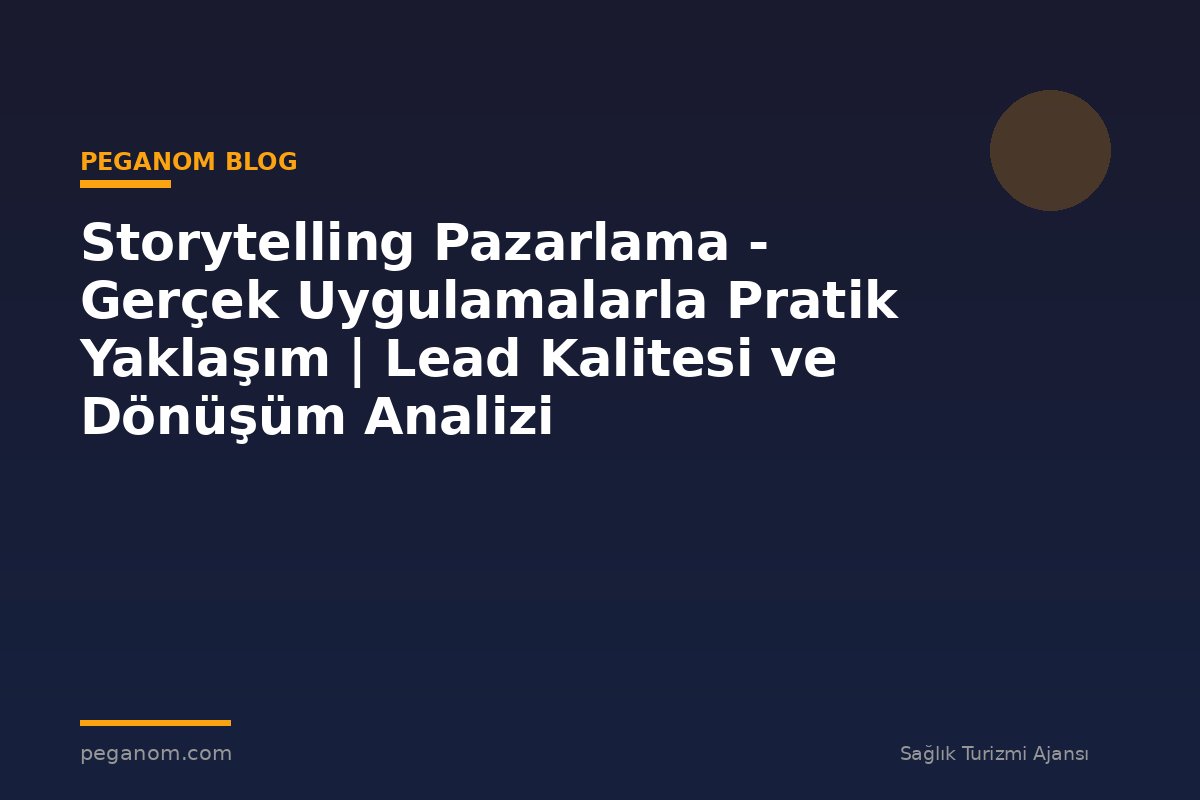 Storytelling Pazarlama - Gerçek Uygulamalarla Pratik Yaklaşım | Lead Kalitesi ve Dönüşüm Analizi