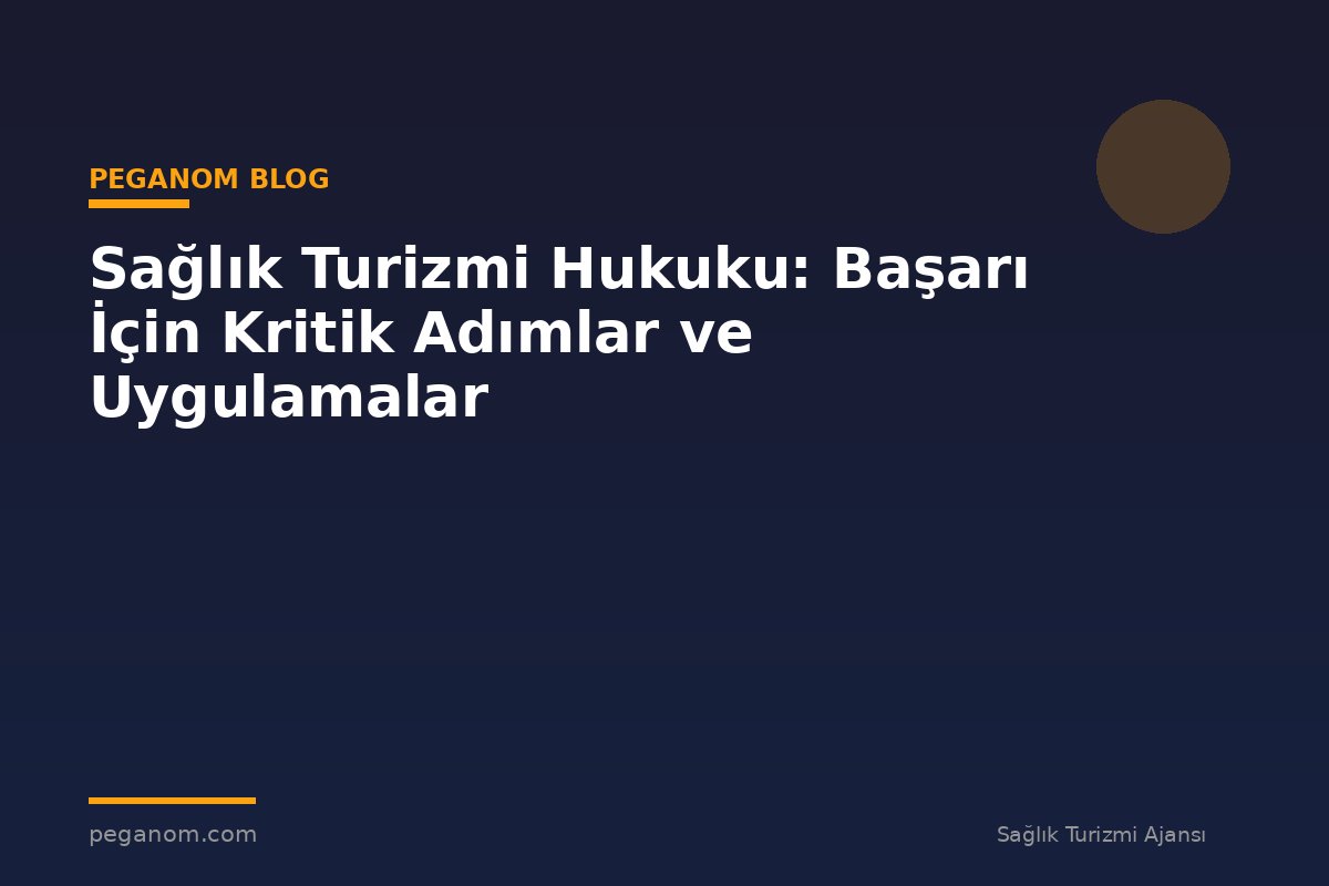 Sağlık Turizmi Hukuku: Başarı İçin Kritik Adımlar ve Uygulamalar