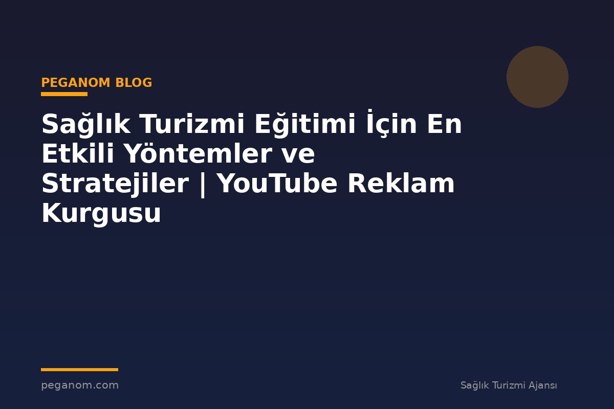 Sağlık Turizmi Eğitimi İçin En Etkili Yöntemler ve Stratejiler | YouTube Reklam Kurgusu