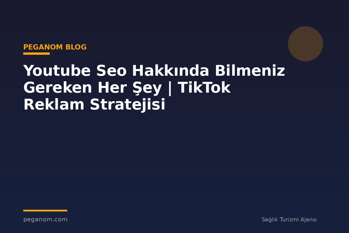 Youtube Seo Hakkında Bilmeniz Gereken Her Şey | TikTok Reklam Stratejisi