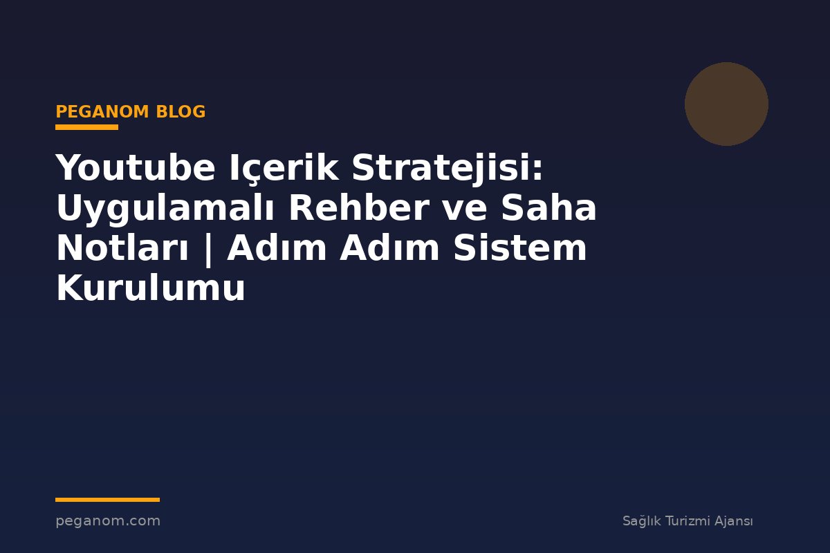 Youtube Içerik Stratejisi: Uygulamalı Rehber ve Saha Notları | Adım Adım Sistem Kurulumu
