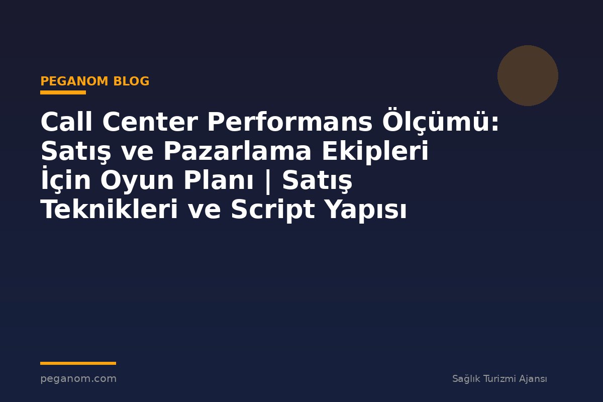 Call Center Performans Ölçümü: Satış ve Pazarlama Ekipleri İçin Oyun Planı | Satış Teknikleri ve Script Yapısı