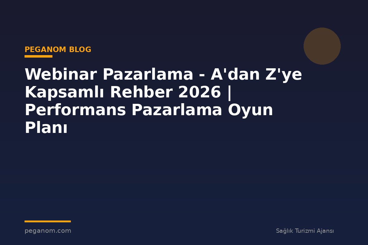 Webinar Pazarlama - A'dan Z'ye Kapsamlı Rehber 2026 | Performans Pazarlama Oyun Planı