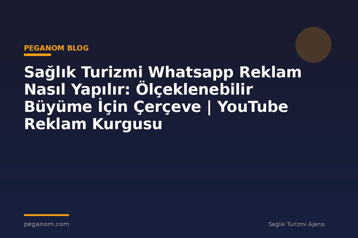 Sağlık Turizmi Whatsapp Reklam Nasıl Yapılır: Ölçeklenebilir Büyüme İçin Çerçeve | YouTube Reklam Kurgusu
