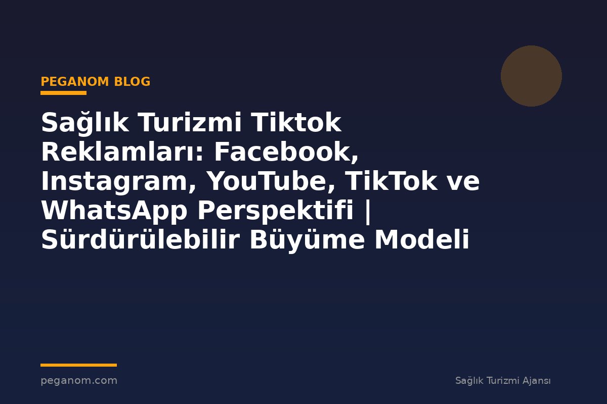 Sağlık Turizmi Tiktok Reklamları: Facebook, Instagram, YouTube, TikTok ve WhatsApp Perspektifi | Sürdürülebilir Büyüme Modeli