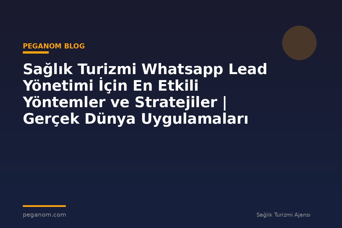 Sağlık Turizmi Whatsapp Lead Yönetimi İçin En Etkili Yöntemler ve Stratejiler | Gerçek Dünya Uygulamaları