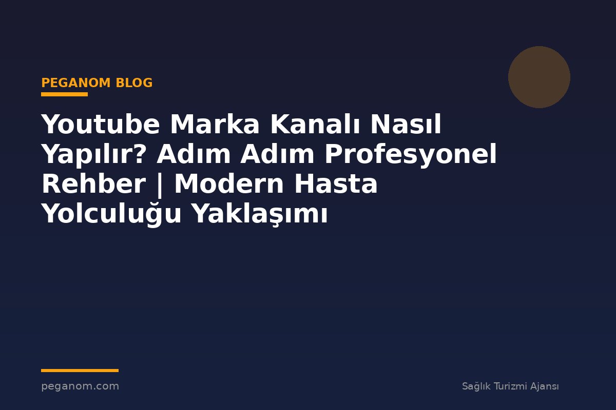 Youtube Marka Kanalı Nasıl Yapılır? Adım Adım Profesyonel Rehber | Modern Hasta Yolculuğu Yaklaşımı