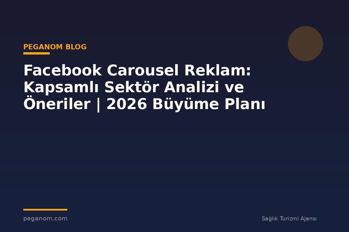 Facebook Carousel Reklam: Kapsamlı Sektör Analizi ve Öneriler | 2026 Büyüme Planı