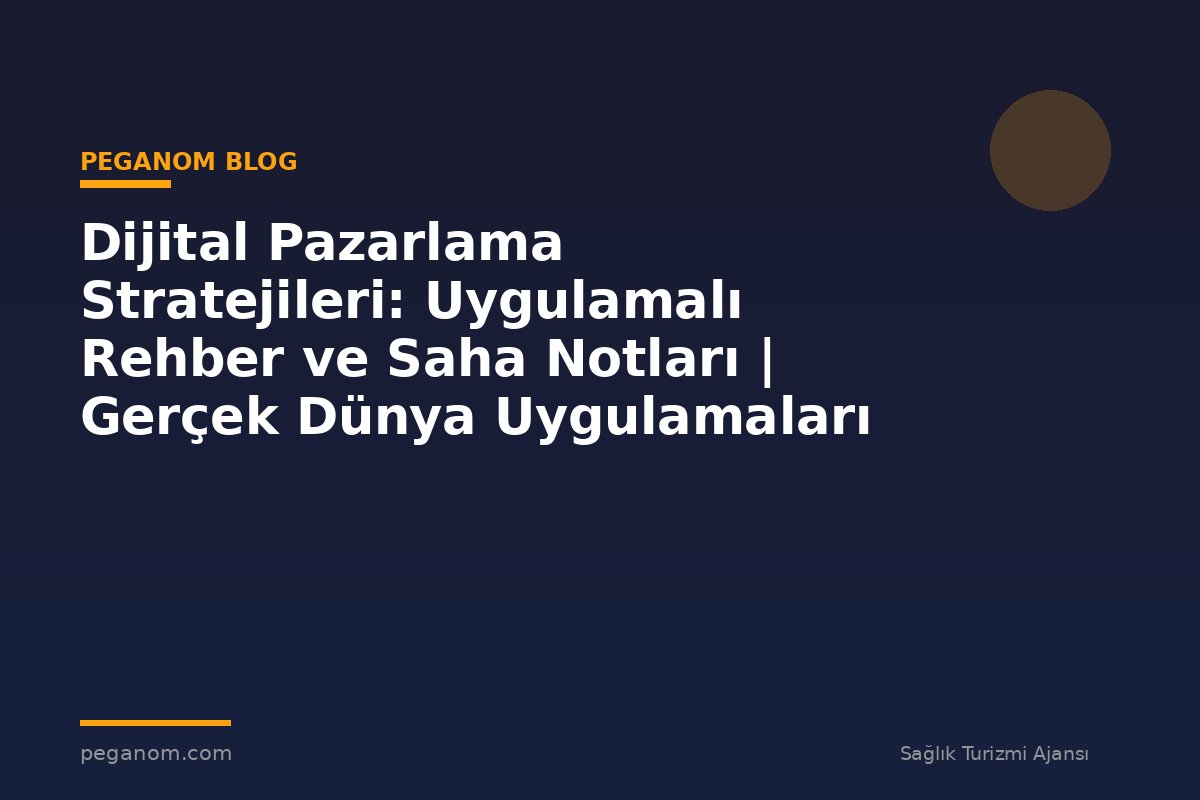 Dijital Pazarlama Stratejileri: Uygulamalı Rehber ve Saha Notları | Gerçek Dünya Uygulamaları