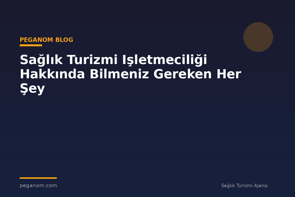 Sağlık Turizmi Işletmeciliği Hakkında Bilmeniz Gereken Her Şey
