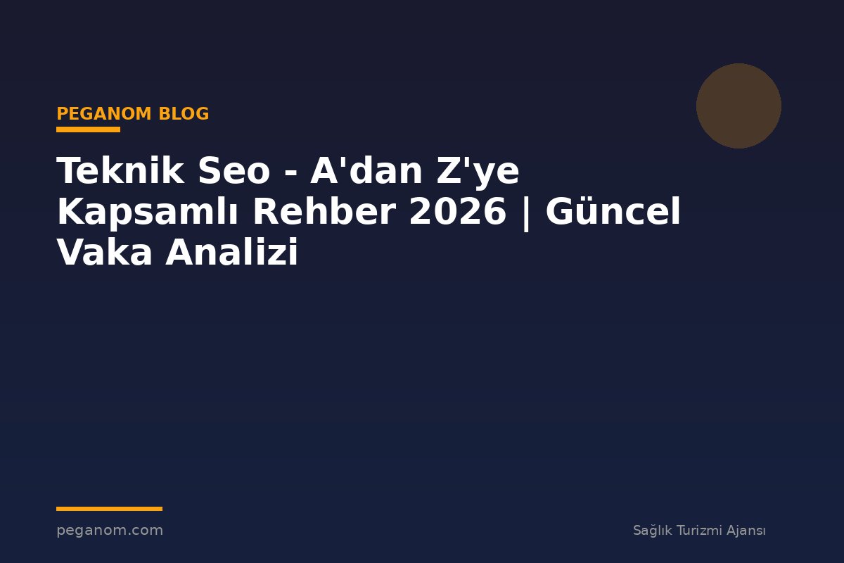 Teknik Seo - A'dan Z'ye Kapsamlı Rehber 2026 | Güncel Vaka Analizi