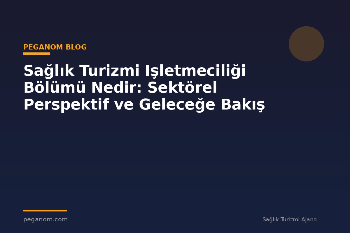 Sağlık Turizmi Işletmeciliği Bölümü Nedir: Sektörel Perspektif ve Geleceğe Bakış