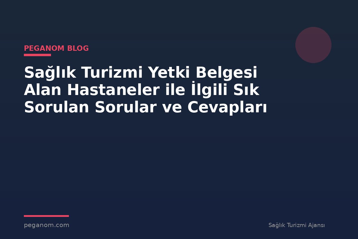 Sağlık Turizmi Yetki Belgesi Alan Hastaneler ile İlgili Sık Sorulan Sorular ve Cevapları