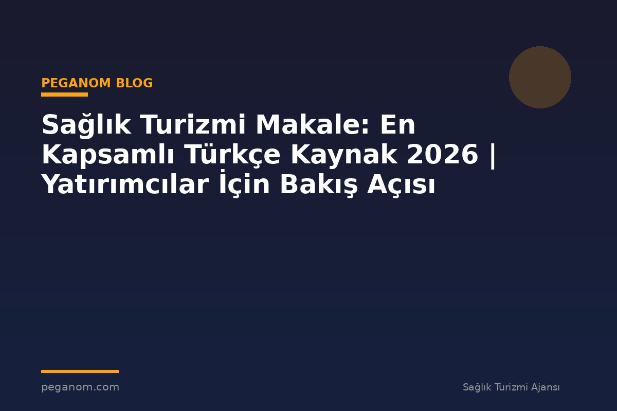 Sağlık Turizmi Makale: En Kapsamlı Türkçe Kaynak 2026 | Yatırımcılar İçin Bakış Açısı