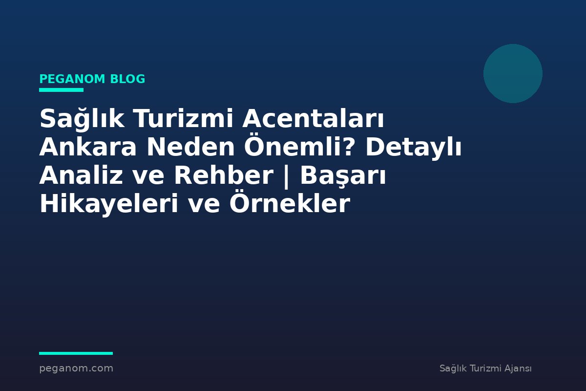 Sağlık Turizmi Acentaları Ankara Neden Önemli? Detaylı Analiz ve Rehber | Başarı Hikayeleri ve Örnekler