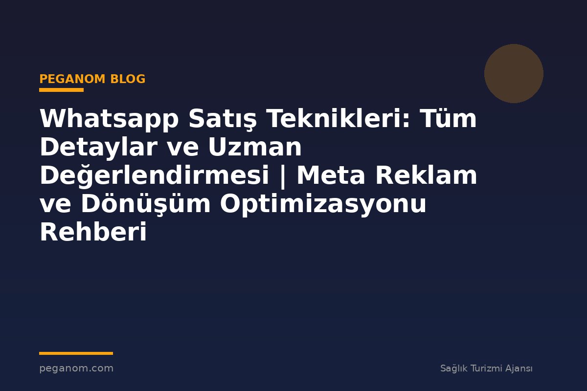 Whatsapp Satış Teknikleri: Tüm Detaylar ve Uzman Değerlendirmesi | Meta Reklam ve Dönüşüm Optimizasyonu Rehberi