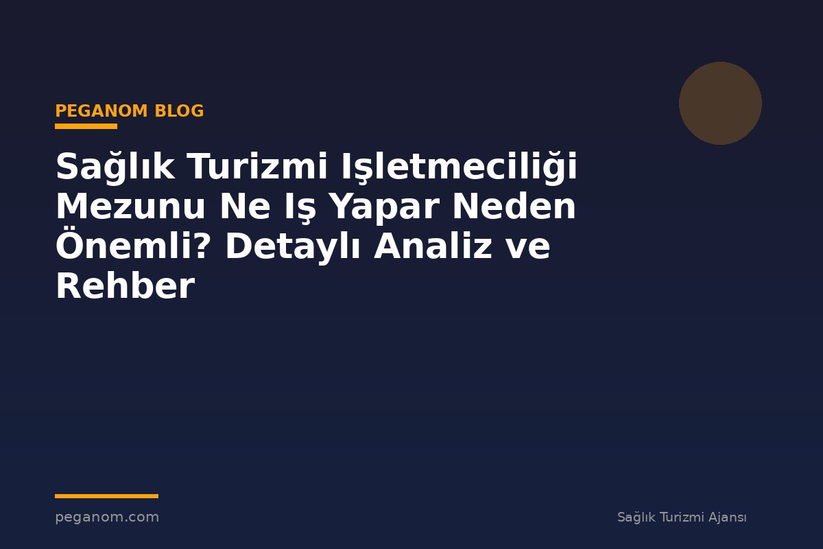 Sağlık Turizmi Işletmeciliği Mezunu Ne Iş Yapar Neden Önemli? Detaylı Analiz ve Rehber