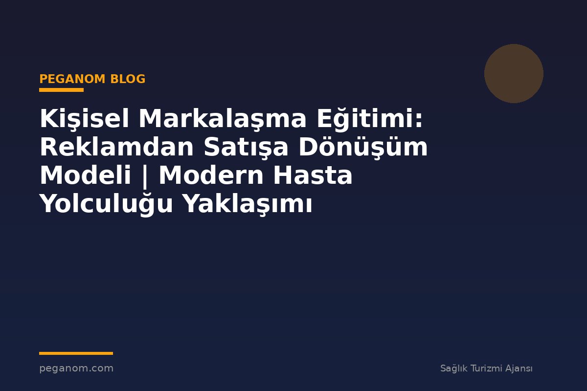 Kişisel Markalaşma Eğitimi: Reklamdan Satışa Dönüşüm Modeli | Modern Hasta Yolculuğu Yaklaşımı