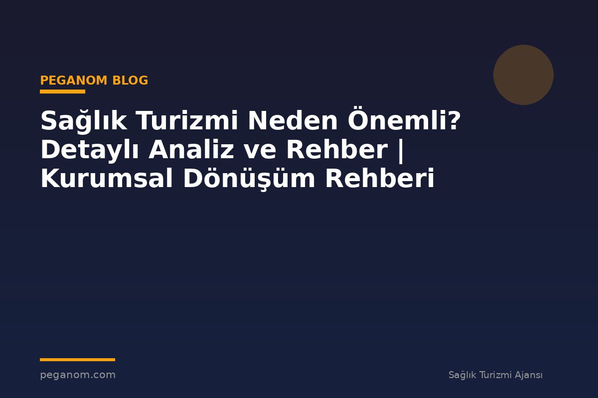 Sağlık Turizmi Neden Önemli? Detaylı Analiz ve Rehber | Kurumsal Dönüşüm Rehberi