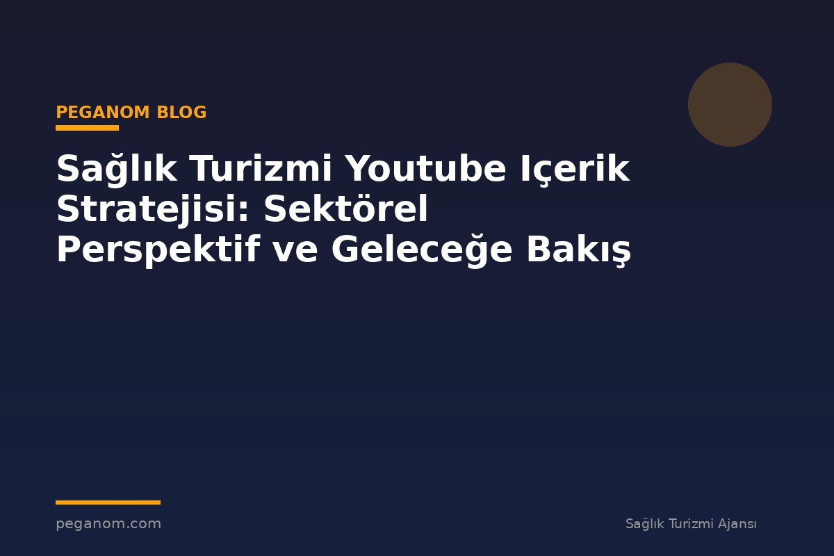 Sağlık Turizmi Youtube Içerik Stratejisi: Sektörel Perspektif ve Geleceğe Bakış