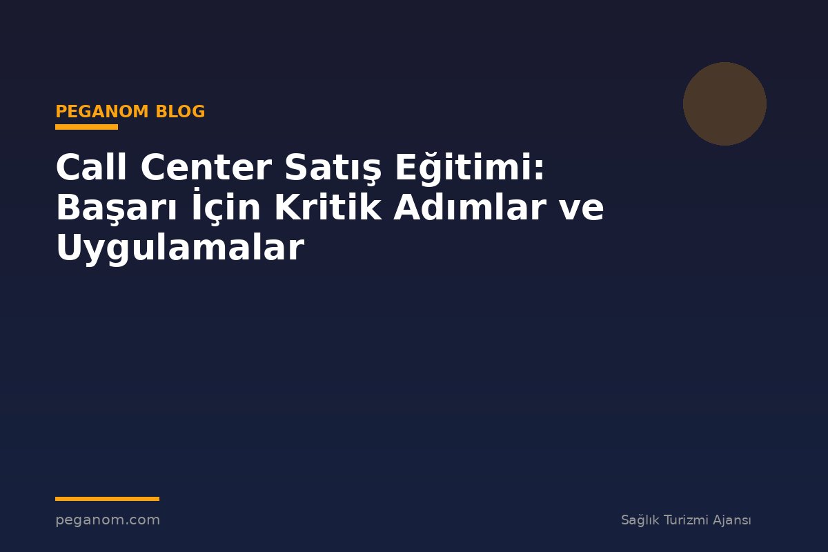 Call Center Satış Eğitimi: Başarı İçin Kritik Adımlar ve Uygulamalar