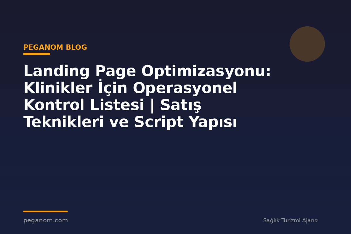 Landing Page Optimizasyonu: Klinikler İçin Operasyonel Kontrol Listesi | Satış Teknikleri ve Script Yapısı