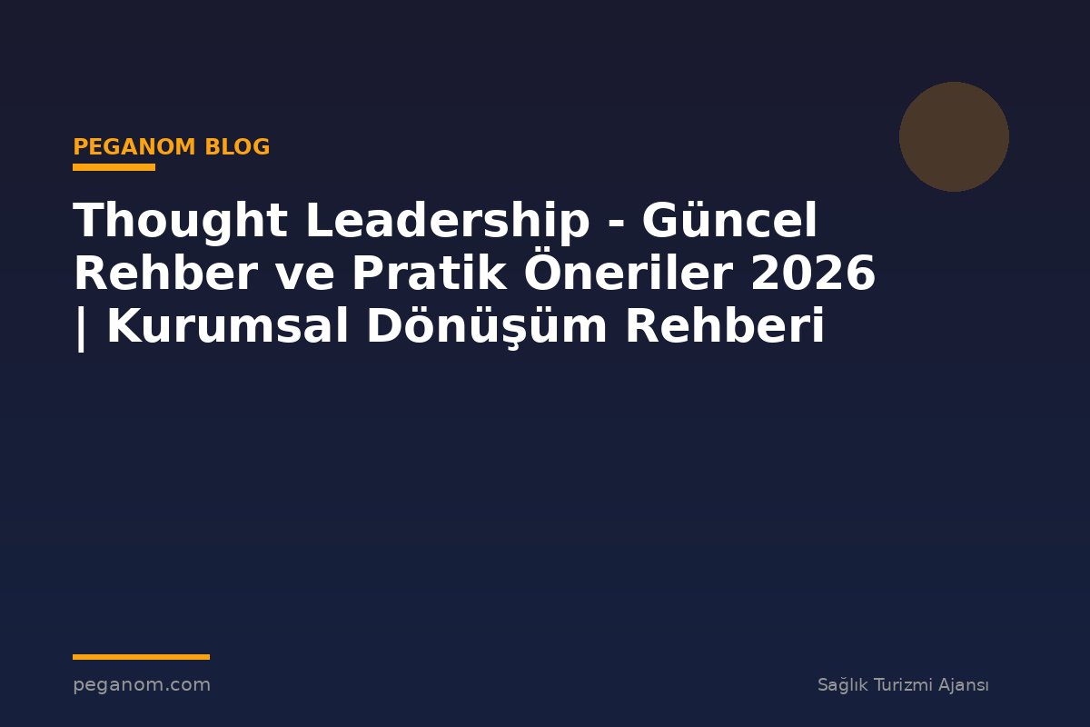 Thought Leadership - Güncel Rehber ve Pratik Öneriler 2026 | Kurumsal Dönüşüm Rehberi