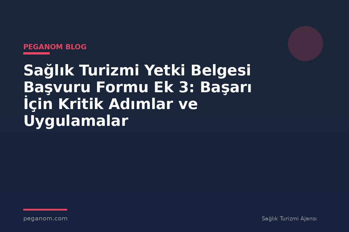 Sağlık Turizmi Yetki Belgesi Başvuru Formu Ek 3: Başarı İçin Kritik Adımlar ve Uygulamalar