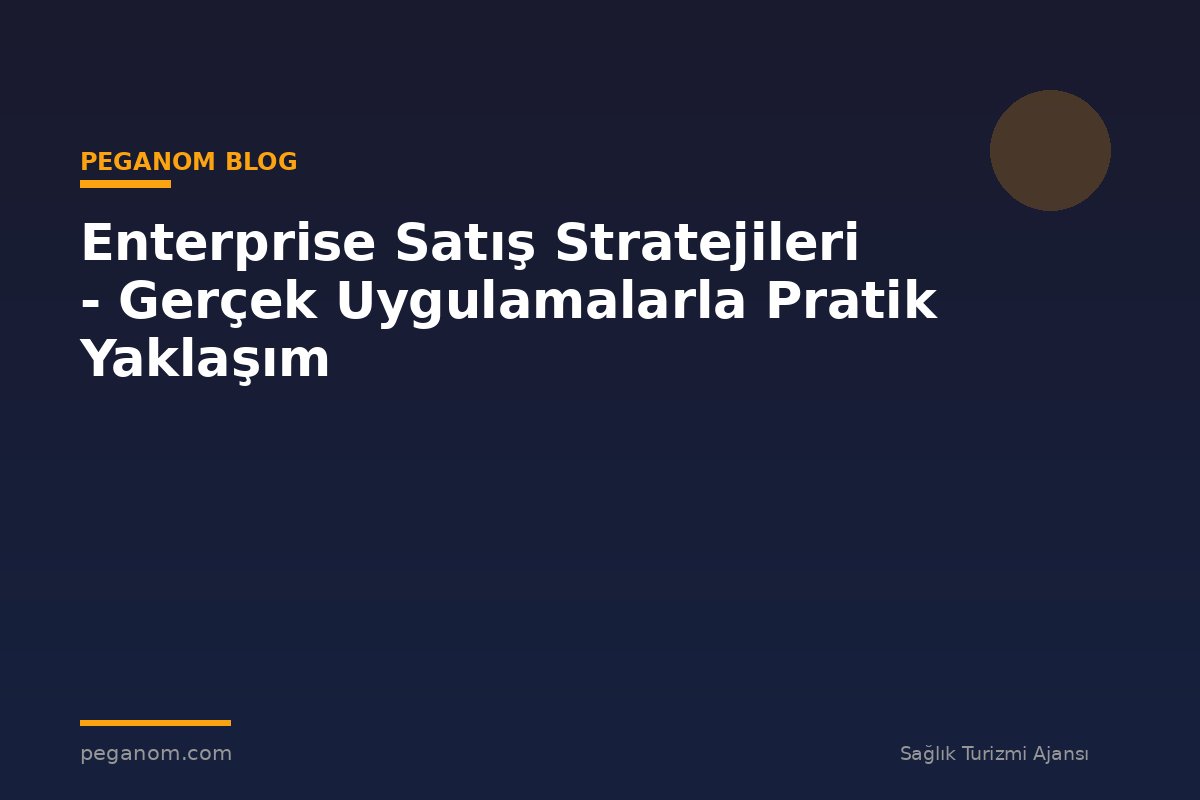 Enterprise Satış Stratejileri - Gerçek Uygulamalarla Pratik Yaklaşım