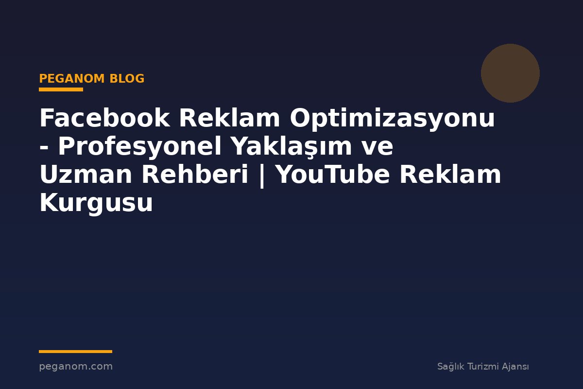 Facebook Reklam Optimizasyonu - Profesyonel Yaklaşım ve Uzman Rehberi | YouTube Reklam Kurgusu
