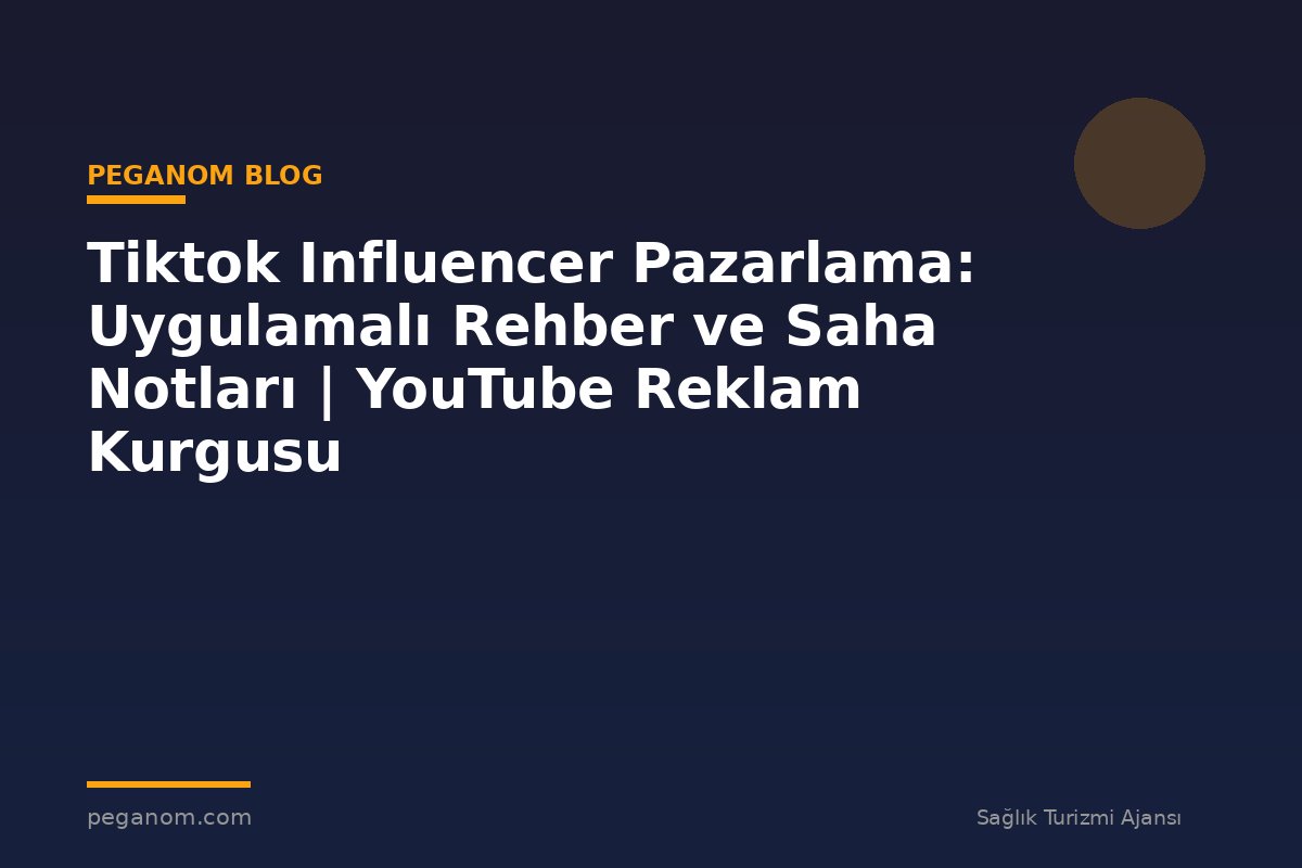 Tiktok Influencer Pazarlama: Uygulamalı Rehber ve Saha Notları | YouTube Reklam Kurgusu