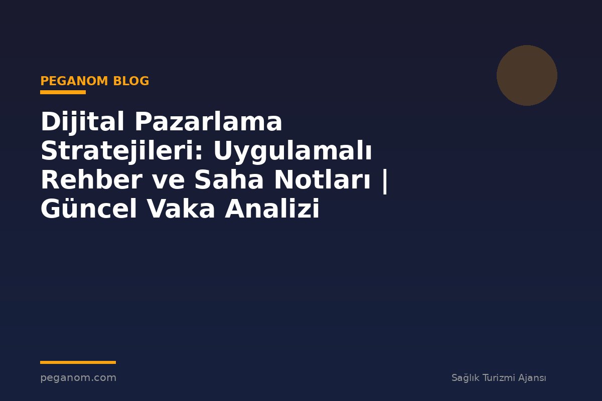 Dijital Pazarlama Stratejileri: Uygulamalı Rehber ve Saha Notları | Güncel Vaka Analizi