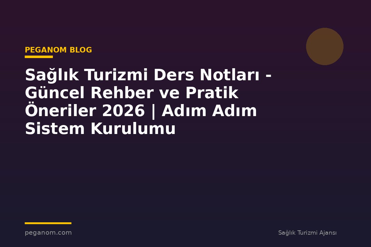 Sağlık Turizmi Ders Notları - Güncel Rehber ve Pratik Öneriler 2026 | Adım Adım Sistem Kurulumu