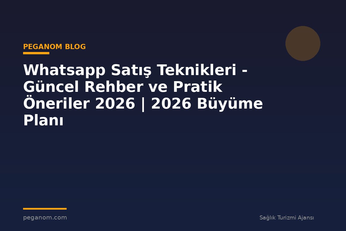 Whatsapp Satış Teknikleri - Güncel Rehber ve Pratik Öneriler 2026 | 2026 Büyüme Planı